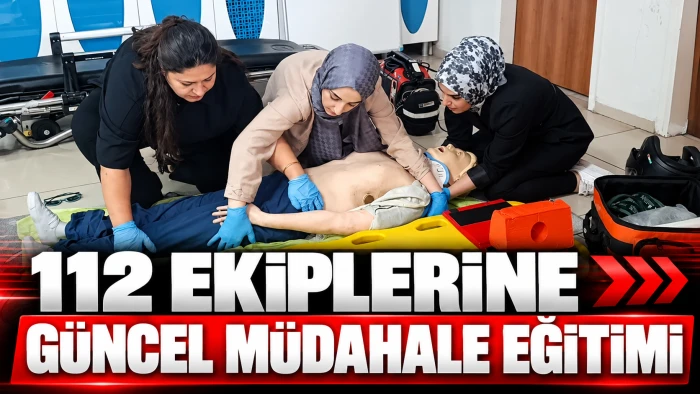 112 Ekiplerine G&uuml;ncel M&uuml;dahale Eğitimi