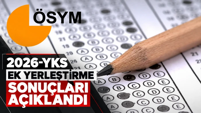 2026-YKS Ek Yerleştirme Sonu&ccedil;ları A&ccedil;ıklandı