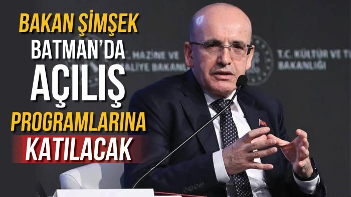 BAKAN ŞİMŞEK BATMAN'A GELİYOR