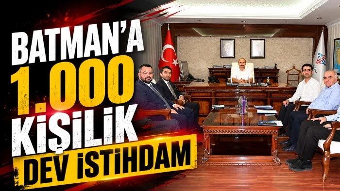 BATMAN&rsquo;A 1.000 KİŞİLİK DEV İSTİHDAM