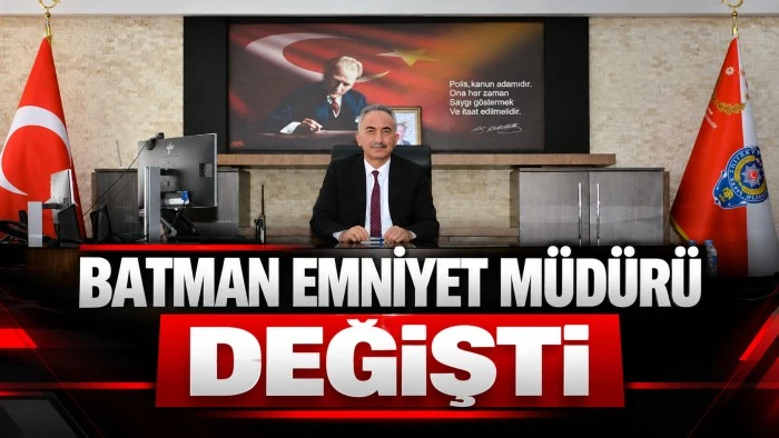 BATMAN EMNİYET M&Uuml;D&Uuml;R&Uuml; DEĞİŞTİ