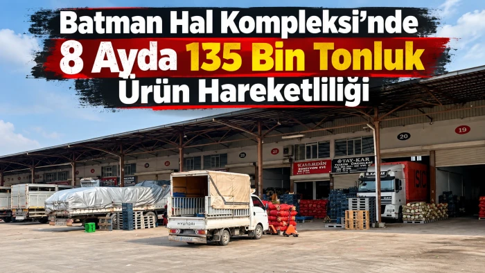Batman Hal Kompleksi&rsquo;nde 8 Ayda 135 Bin Tonluk &Uuml;r&uuml;n Hareketliliği