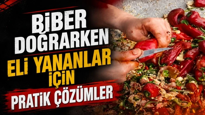 BİBER DOĞRARKEN ELİ YANANLAR İ&Ccedil;İN PRATİK &Ccedil;&Ouml;Z&Uuml;MLER