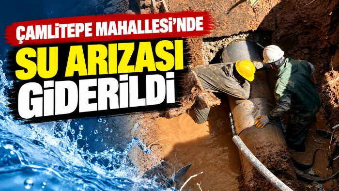 &Ccedil;amlıtepe Mahallesi&rsquo;nde Su Arızası Giderildi