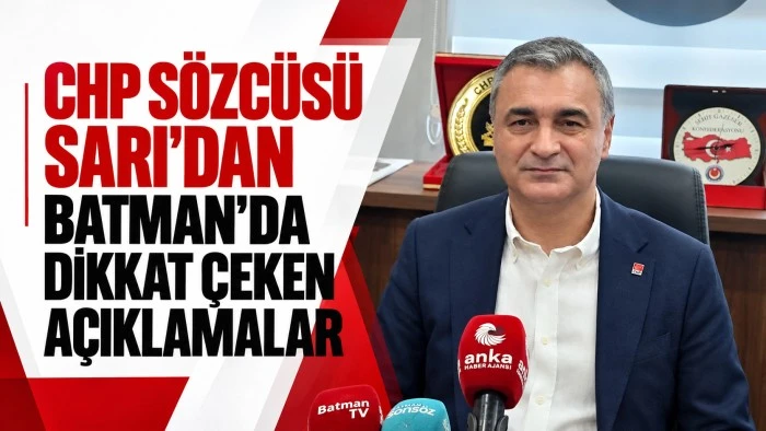 CHP S&ouml;zc&uuml;s&uuml; Sarı&rsquo;dan Batman&rsquo;da dikkat &ccedil;eken a&ccedil;ıklamalar
