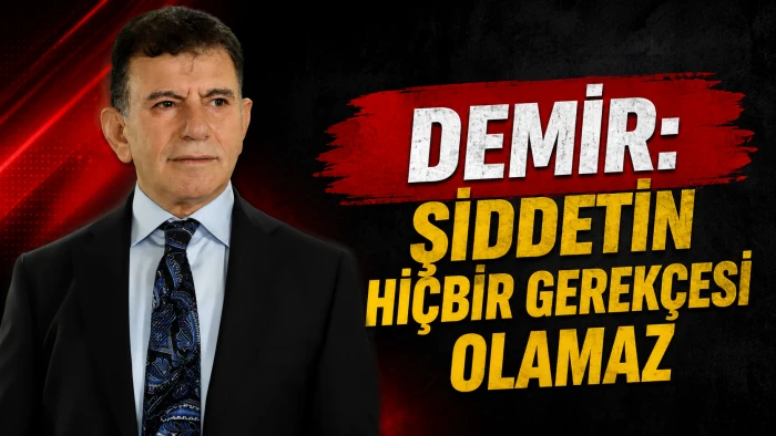 DEMİR: ŞİDDETİN Hİ&Ccedil;BİR GEREK&Ccedil;ESİ OLAMAZ