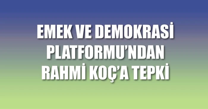 EMEK VE DEMOKRASİ PLATFORMU&rsquo;NDAN KO&Ccedil;&rsquo;A TEPKİ
