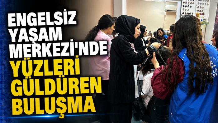 ENGELSİZ YAŞAM MERKEZİ&rsquo;NDE Y&Uuml;ZLERİ G&Uuml;LD&Uuml;REN BULUŞMA