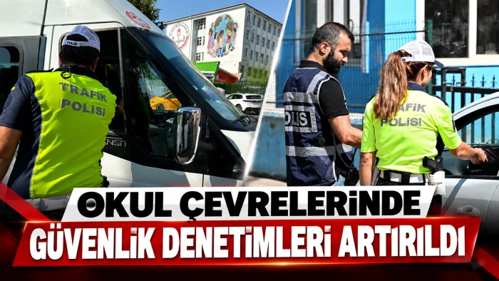 OKUL &Ccedil;EVRELERİNDE G&Uuml;VENLİK DENETİMLERİ ARTIRILDI