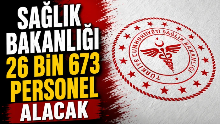 SAĞLIK BAKANLIĞI 26 BİN 673 PERSONEL ALACAK