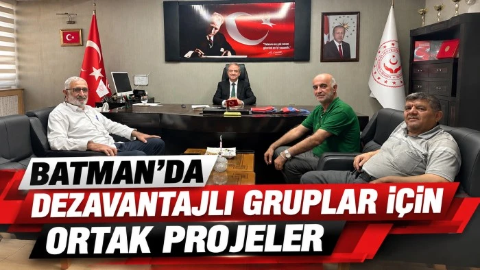 BATMAN&rsquo;DA DEZAVANTAJLI GRUPLAR İ&Ccedil;İN ORTAK PROJELER