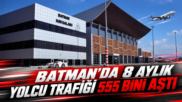 BATMAN&rsquo;DA 8 AYLIK YOLCU TRAFİĞİ 555 BİNİ AŞTI