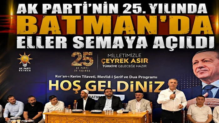 AK PARTİ&rsquo;NİN 25. YILINDA BATMAN&rsquo;DA ELLER SEMAYA A&Ccedil;ILDI