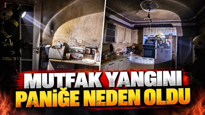 MUTFAK YANGINI PANİĞE NEDEN OLDU