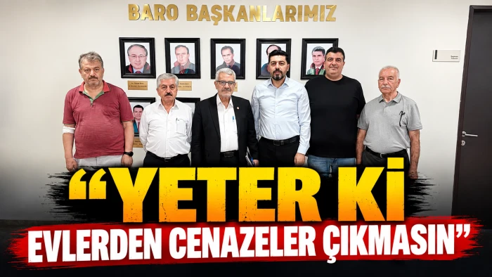 &ldquo;YETER Kİ EVLERDEN CENAZELER &Ccedil;IKMASIN&rdquo;