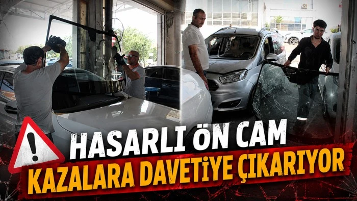 HASARLI &Ouml;N CAM KAZALARA DAVETİYE &Ccedil;IKARIYOR