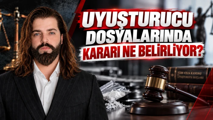 UYUŞTURUCU DOSYALARINDA KARARI NE BELİRLİYOR?