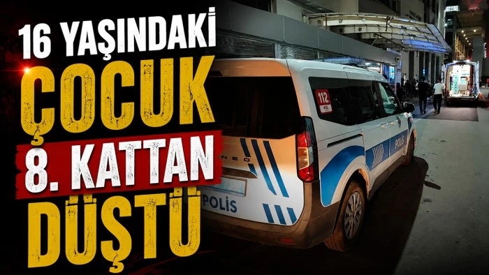 16 YAŞINDAKİ &Ccedil;OCUK 8. KATTAN D&Uuml;ŞT&Uuml;