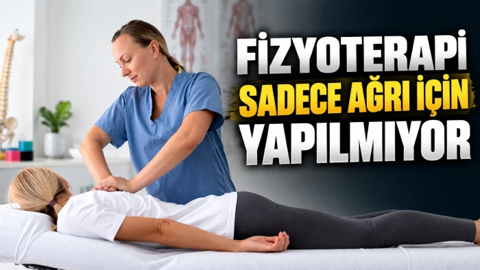 FİZYOTERAPİ SADECE AĞRI İ&Ccedil;İN YAPILMIYOR