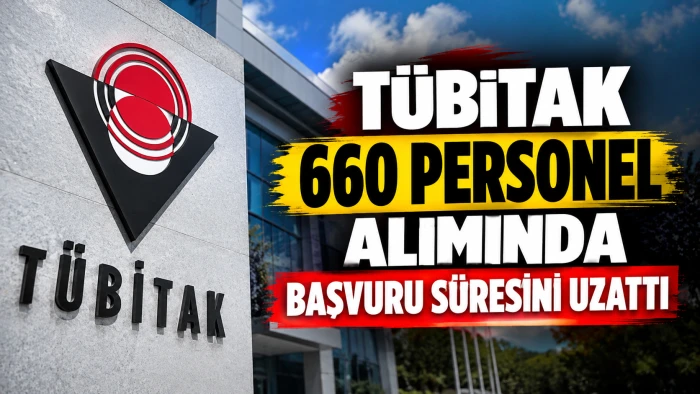 T&Uuml;BİTAK 660 PERSONEL ALIMINDA BAŞVURU S&Uuml;RESİNİ UZATTI