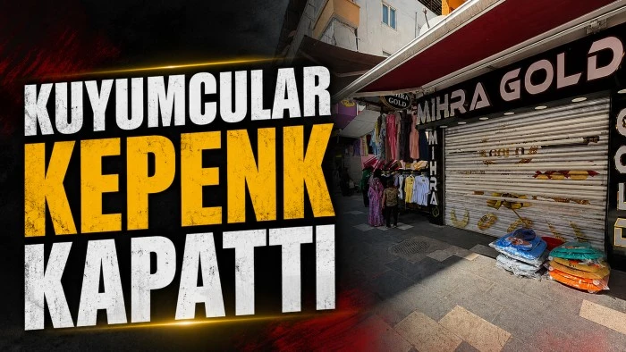 KUYUMCULAR KEPENK KAPATTI