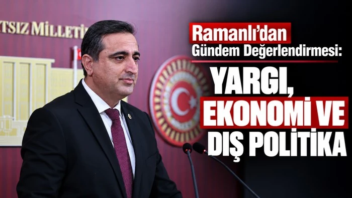 Ramanlı&rsquo;dan G&uuml;ndem Değerlendirmesi:  YARGI, EKONOMİ VE DIŞ POLİTİKA