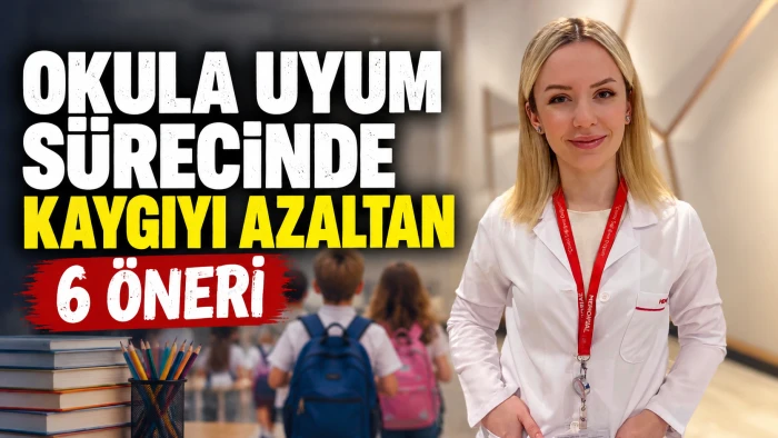 OKULA UYUM S&Uuml;RECİNDE KAYGIYI AZALTAN 6 &Ouml;NERİ