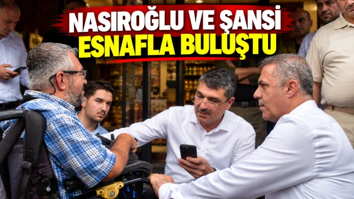 NASIROĞLU VE ŞANSİ&rsquo;DAN &Ccedil;ARŞI ESNAFINA ZİYARET