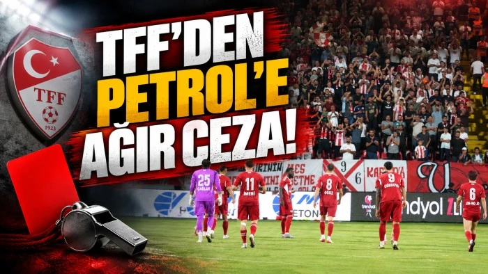 TFF&rsquo;DEN PETROL&rsquo;E AĞIR CEZA!