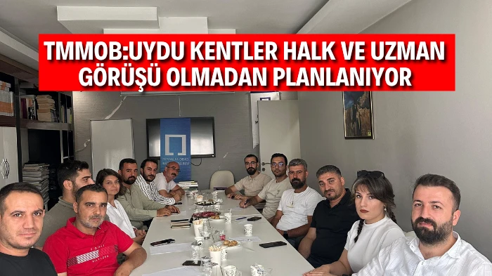 TMMOB:UYDU KENTLER HALK VE UZMAN GÖRÜŞÜ OLMADAN PLANLANIYOR