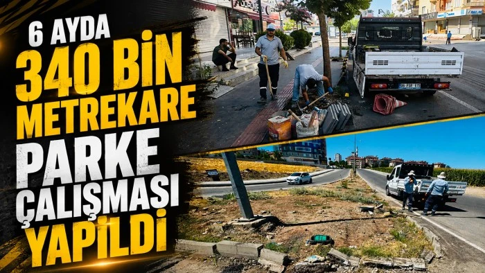 6 AYDA 340 BİN METREKARE PARKE &Ccedil;ALIŞMASI YAPILDI