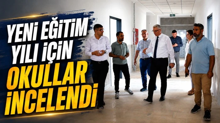 YENİ EĞİTİM YILI İ&Ccedil;İN OKULLAR İNCELENDİ