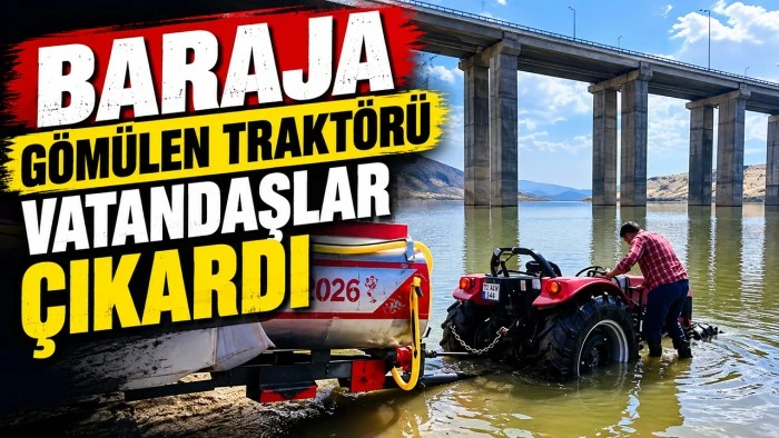 BARAJA G&Ouml;M&Uuml;LEN TRAKT&Ouml;R&Uuml; VATANDAŞLAR &Ccedil;IKARDI