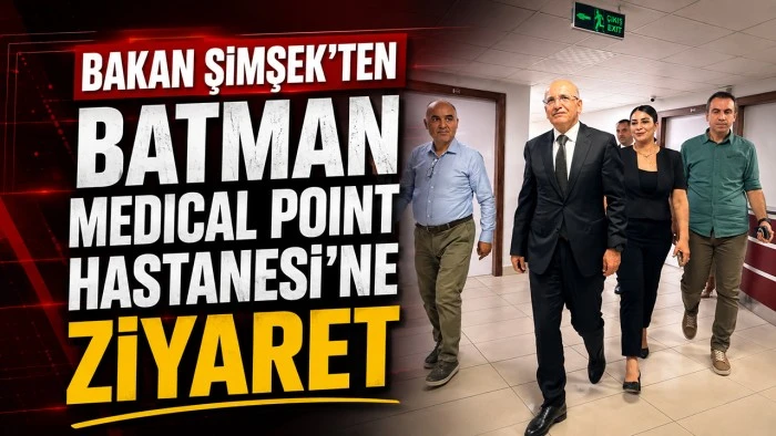 BAKAN ŞİMŞEK&rsquo;TEN BATMAN MEDICAL POINT HASTANESİ&rsquo;NE ZİYARET