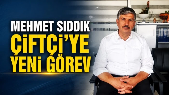 MEHMET SIDDIK &Ccedil;İFT&Ccedil;İ'YE YENİ G&Ouml;REV
