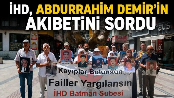 İHD, ABDURRAHİM DEMİR’İN AKIBETİNİ SORDU