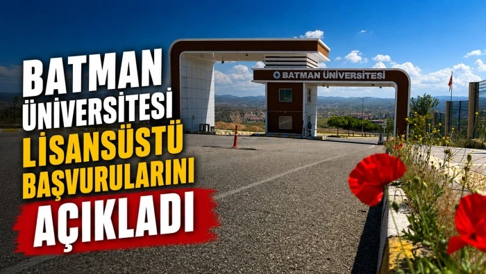 BATMAN &Uuml;NİVERSİTESİ LİSANS&Uuml;ST&Uuml; BAŞVURULARINI A&Ccedil;IKLADI