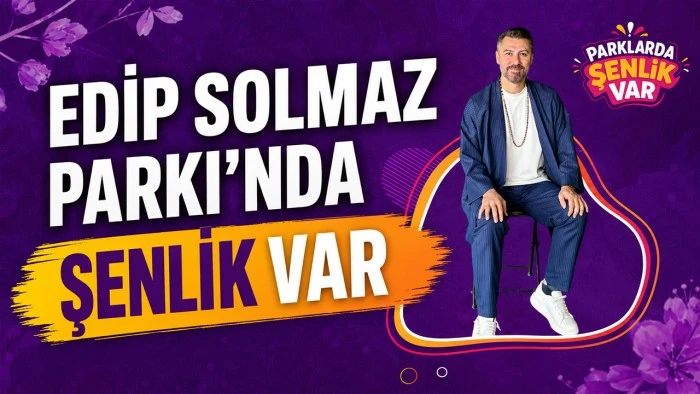 EDİP SOLMAZ PARKI&rsquo;NDA ŞENLİK VAR