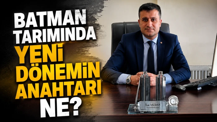 BATMAN TARIMINDA YENİ D&Ouml;NEMİN ANAHTARI NE?
