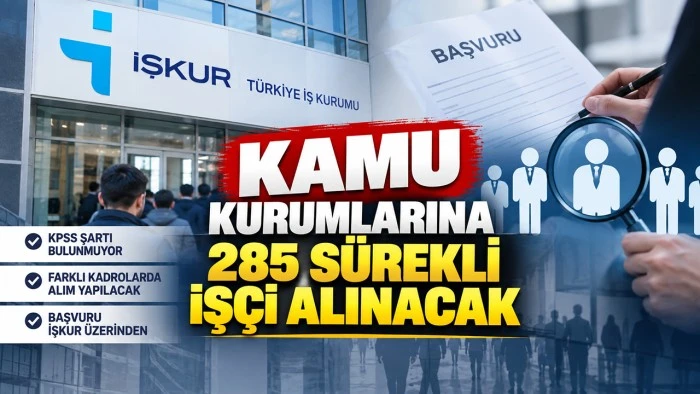 KAMU KURUMLARINA 285 S&Uuml;REKLİ İŞ&Ccedil;İ ALINACAK