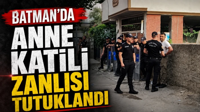BATMAN'DA ANNE KATİLİ ZANLISI TUTUKLANDI