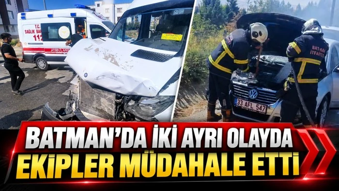 BATMAN&rsquo;DA İKİ AYRI OLAYDA EKİPLER M&Uuml;DAHALE ETTİ