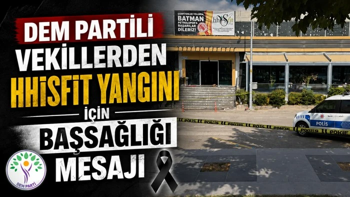 DEM PARTİLİ VEKİLLERDEN HHİSFİT YANGINI İÇİN BAŞSAĞLIĞI MESAJI