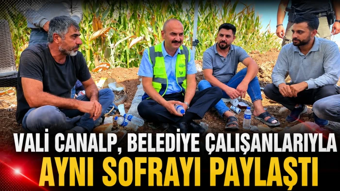 VALİ CANALP, BELEDİYE &Ccedil;ALIŞANLARIYLA AYNI SOFRAYI PAYLAŞTI