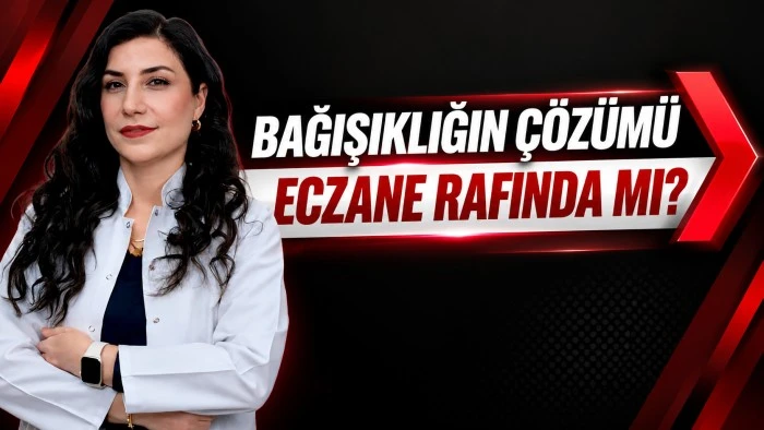 BAĞIŞIKLIĞIN &Ccedil;&Ouml;Z&Uuml;M&Uuml; ECZANE RAFINDA MI?