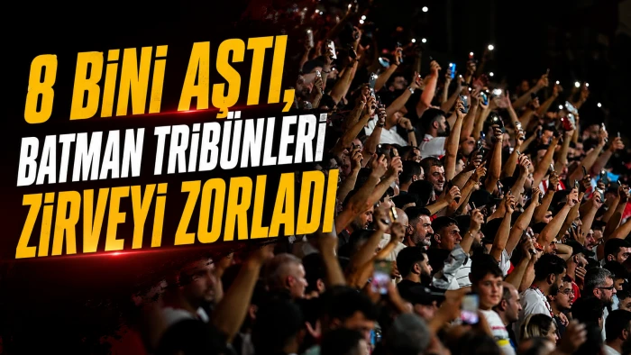 8 BİNİ AŞTI, BATMAN TRİB&Uuml;NLERİ ZİRVEYİ ZORLADI