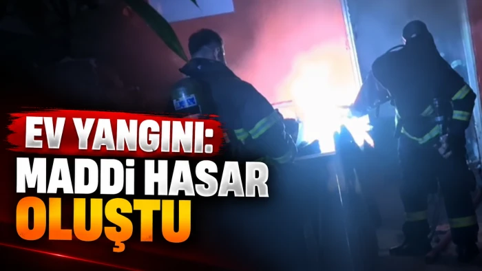 EV YANGINI: MADDİ HASAR OLUŞTU