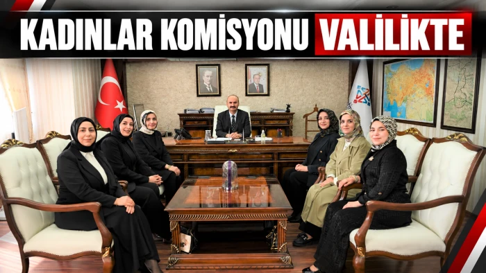 KADINLAR KOMİSYONU VALİLİKTE