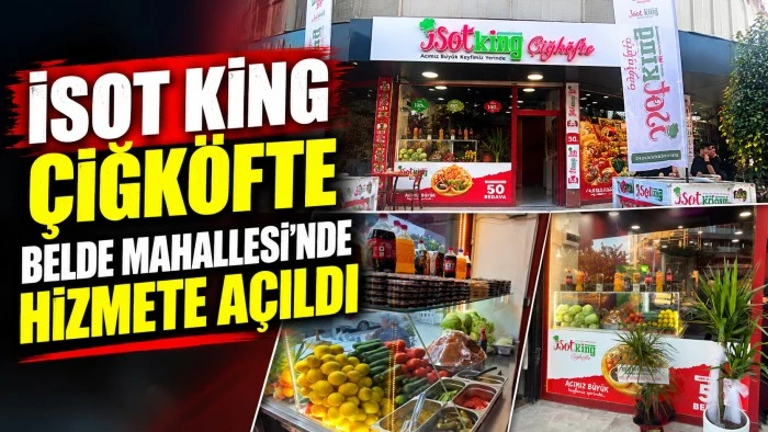 İSOT KİNG &Ccedil;İĞK&Ouml;FTE BELDE MAHALLESİ&rsquo;NDE HİZMETE A&Ccedil;ILDI