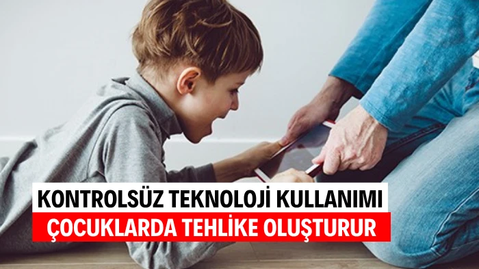 KONTROLSÜZ TEKNOLOJİ KULLANIMI ÇOCUKLARDA TEHLİKE OLUŞTURUR